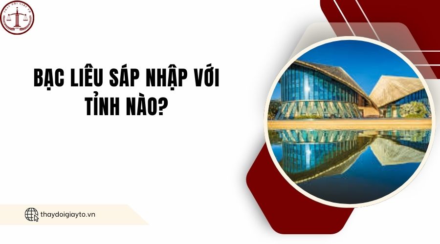 Bạc Liêu sáp nhập với tỉnh nào?.jpg
