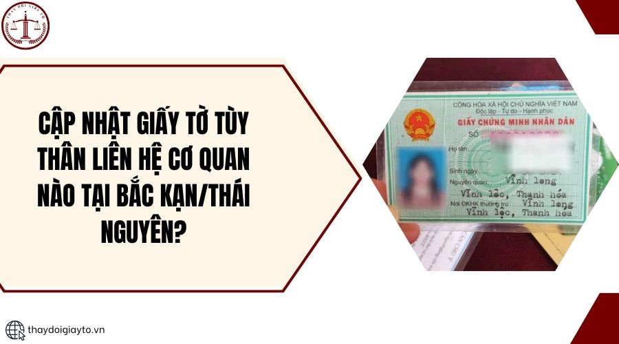 Cập nhật giấy tờ tùy thân liên hệ cơ quan nào tại Bắc Kạn Thái Nguyên?.jpg