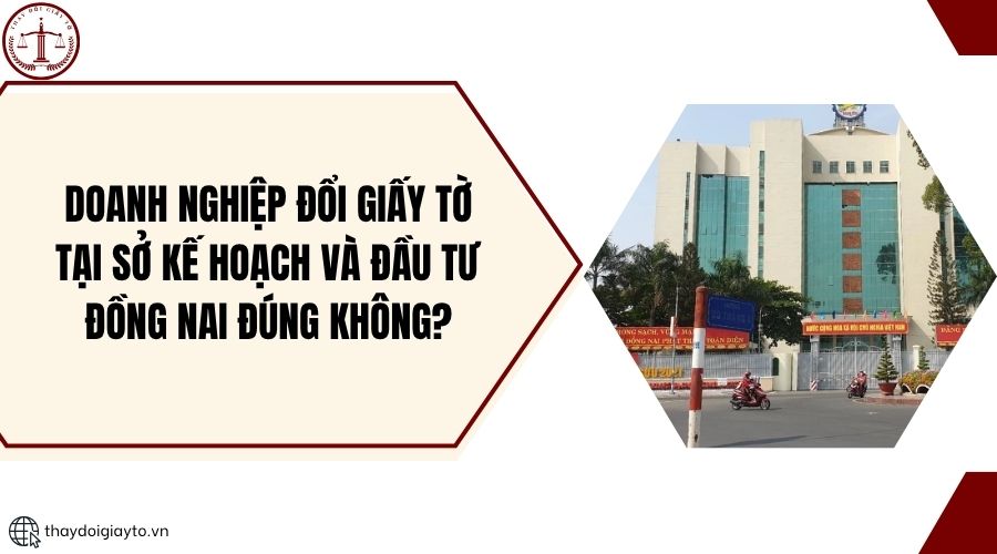 Doanh nghiệp đổi giấy tờ tại Sở Kế hoạch và Đầu tư Đồng Nai đúng không?.jpg