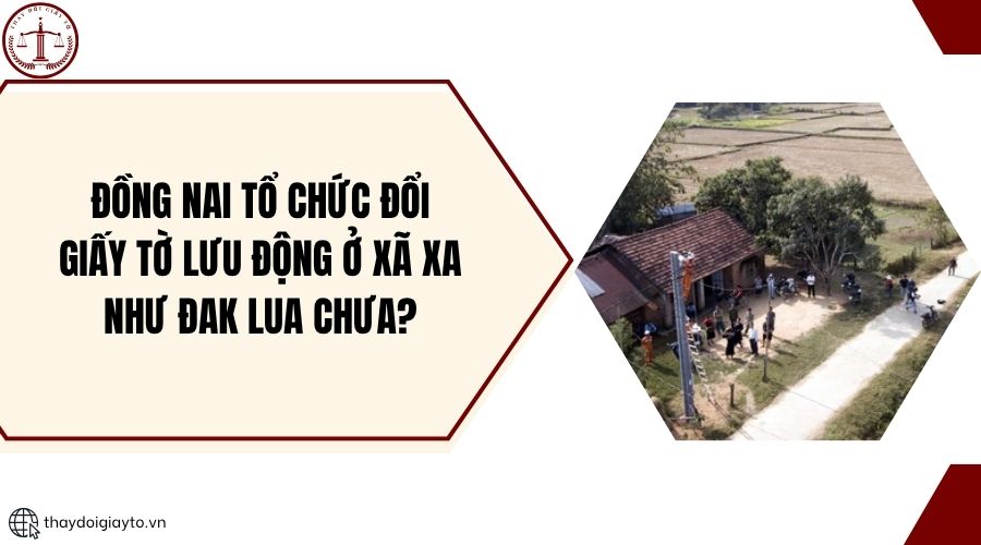 Đồng Nai tổ chức đổi giấy tờ lưu động ở xã xa như Đak Lua chưa?.jpg