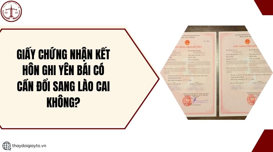 Giấy chứng nhận kết hôn ghi Yên Bái có cần đổi sang Lào Cai không?.jpg