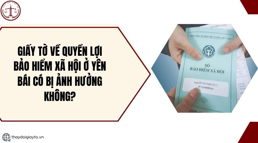 Giấy tờ về quyền lợi bảo hiểm xã hội ở Yên Bái có bị ảnh hưởng không?.jpg