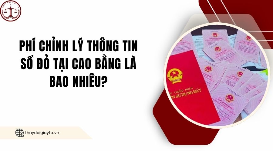 Phí chỉnh lý thông tin sổ đỏ tại Cao Bằng là bao nhiêu?.jpg