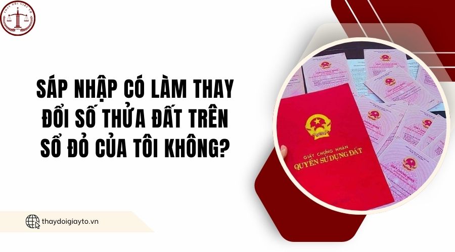 Sáp nhập có làm thay đổi số thửa đất trên sổ đỏ của tôi không?.jpg