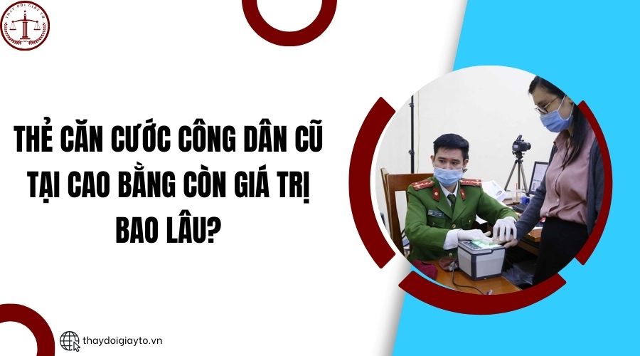 Thẻ căn cước công dân cũ tại Cao Bằng còn giá trị bao lâu?.jpg