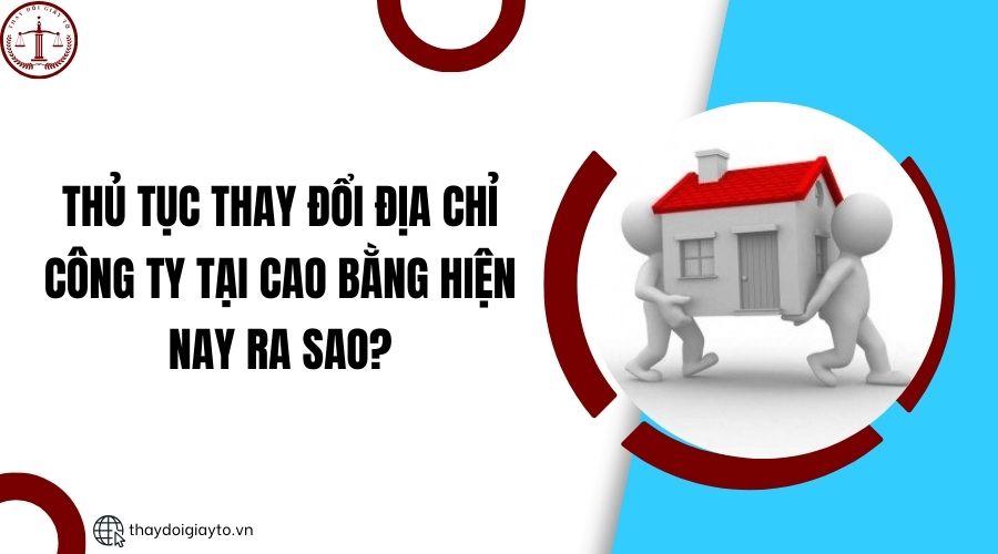 Thủ tục thay đổi địa chỉ công ty tại Cao Bằng hiện nay ra sao?.jpg