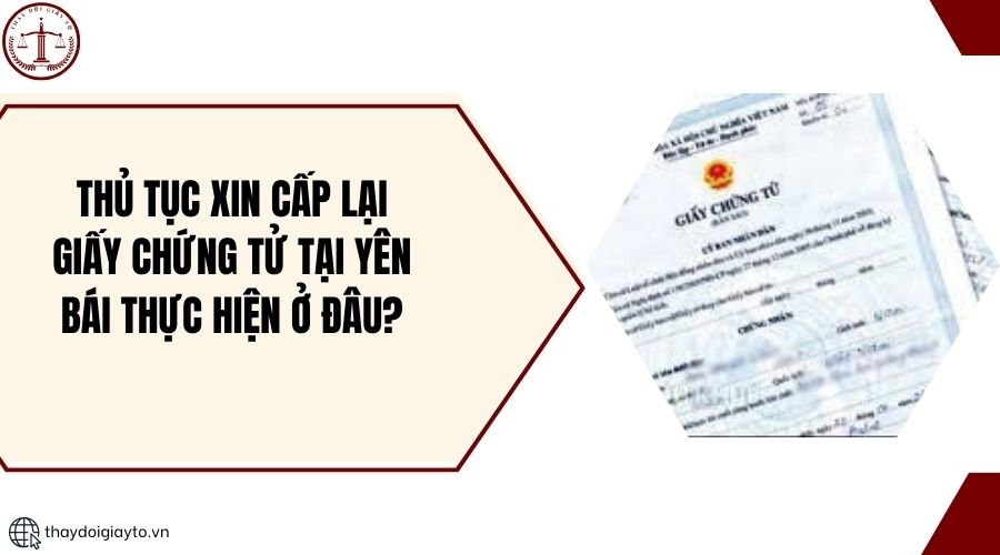 Thủ tục xin cấp lại giấy chứng tử tại Yên Bái thực hiện ở đâu?.jpg