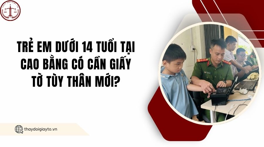 Trẻ em dưới 14 tuổi tại Cao Bằng có cần giấy tờ tùy thân mới?.jpg