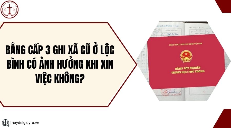 Bằng cấp 3 ghi xã cũ ở Lộc Bình có ảnh hưởng khi xin việc không?.jpg