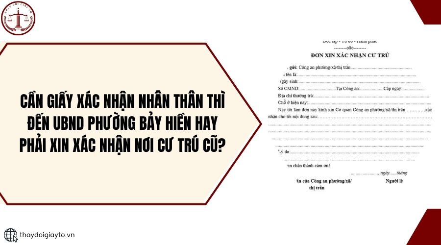 Cần giấy xác nhận nhân thân thì đến UBND phường Bảy Hiền hay phải xin xác nhận nơi cư trú cũ?.jpg