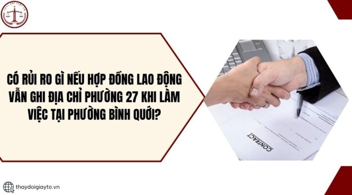 Có rủi ro gì nếu hợp đồng lao động vẫn ghi địa chỉ Phường 27 khi làm việc tại Phường Bình Quới?.jpg