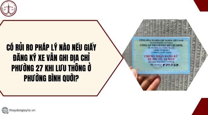 Có rủi ro pháp lý nào nếu giấy đăng ký xe vẫn ghi địa chỉ Phường 27 khi lưu thông ở Phường Bình Quới?.jpg