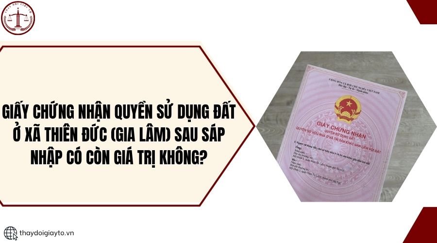 Giấy chứng nhận quyền sử dụng đất ở xã Thiên Đức (Gia Lâm) sau sáp nhập có còn giá trị không?.jpg