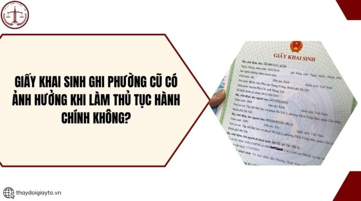 Giấy khai sinh ghi phường cũ có ảnh hưởng khi làm thủ tục hành chính không?.jpg