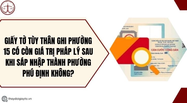 Giấy tờ tùy thân ghi phường 15 có còn giá trị pháp lý sau khi sáp nhập thành phường Phú Định không?.jpg