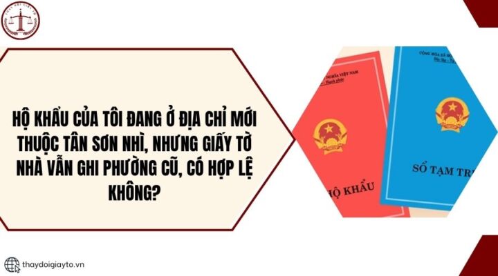 Hộ khẩu của tôi đang ở địa chỉ mới thuộc Tân Sơn Nhì, nhưng giấy tờ nhà vẫn ghi phường cũ, có hợp lệ không?.jpg