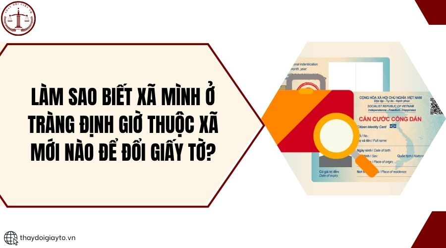 Làm sao biết xã mình ở Tràng Định giờ thuộc xã mới nào để đổi giấy tờ?.jpg