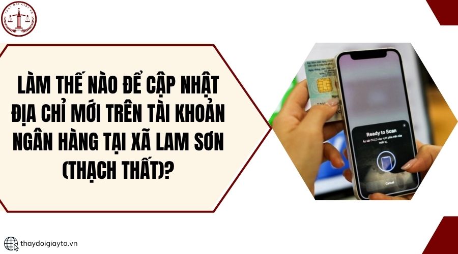 Làm thế nào để cập nhật địa chỉ mới trên tài khoản ngân hàng tại xã Lam Sơn (Thạch Thất)?.jpg