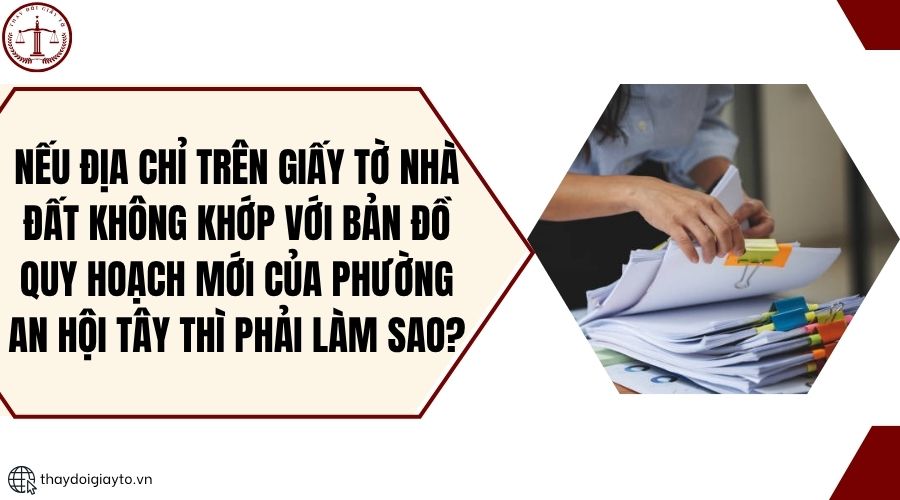 Nếu địa chỉ trên giấy tờ nhà đất không khớp với bản đồ quy hoạch mới của phường An Hội Tây thì phải làm sao?.jpg