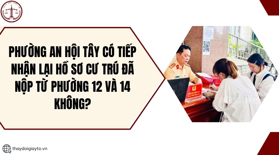 Phường An Hội Tây có tiếp nhận lại hồ sơ cư trú đã nộp từ phường 12 và 14 không?.jpg