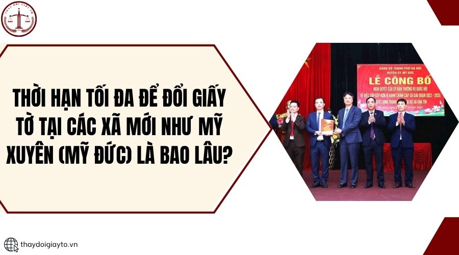 Thời hạn tối đa để đổi giấy tờ tại các xã mới như Mỹ Xuyên (Mỹ Đức) là bao lâu?.jpg