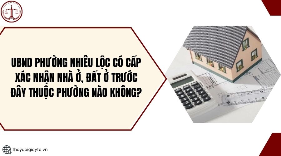 UBND Phường Nhiêu Lộc có cấp xác nhận nhà ở, đất ở trước đây thuộc phường nào không?.jpg