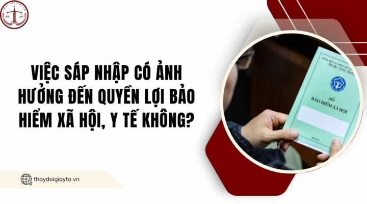Việc sáp nhập có ảnh hưởng đến quyền lợi bảo hiểm xã hội, y tế không?.jpg