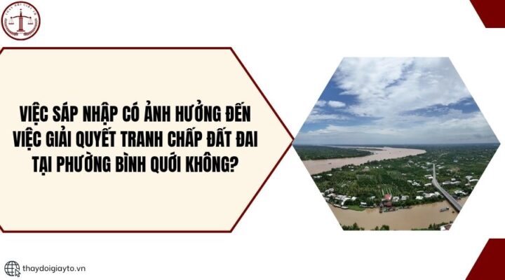 Việc sáp nhập có ảnh hưởng đến việc giải quyết tranh chấp đất đai tại Phường Bình Quới không?.jpg