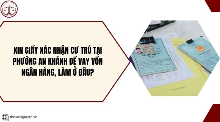 Xin giấy xác nhận cư trú tại phường An Khánh để vay vốn ngân hàng, làm ở đâu?.jpg