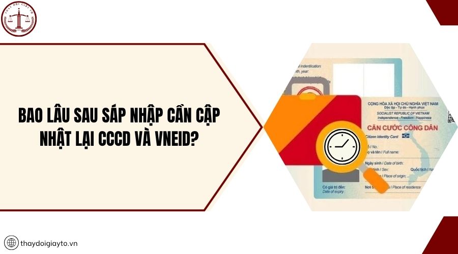 Bao lâu sau sáp nhập cần cập nhật lại CCCD và VNeID?