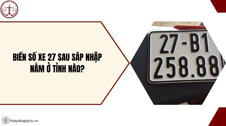 Biển số xe 27 sau sáp nhập nằm ở tỉnh nào?