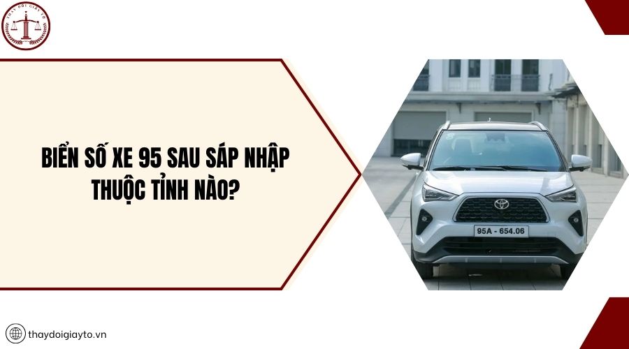 Biển số xe 95 sau sáp nhập thuộc tỉnh nào?