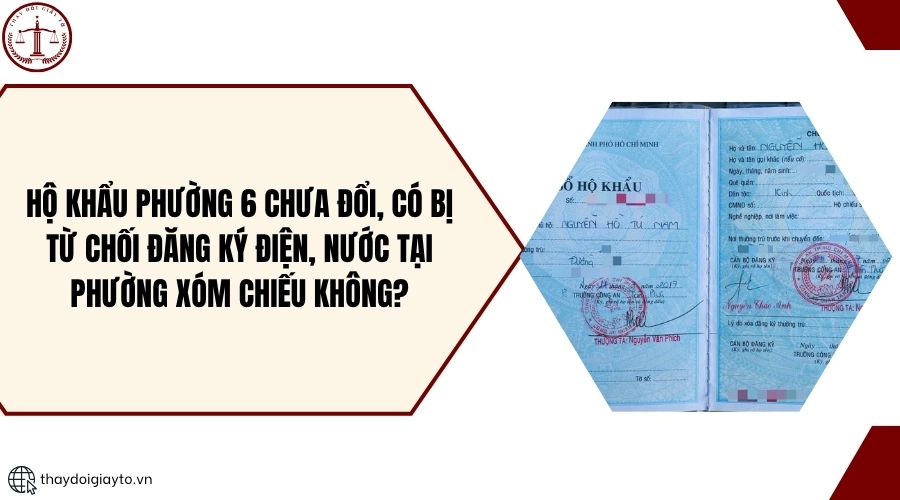Hộ khẩu phường 6 chưa đổi, có bị từ chối đăng ký điện, nước tại phường Xóm Chiếu không?
