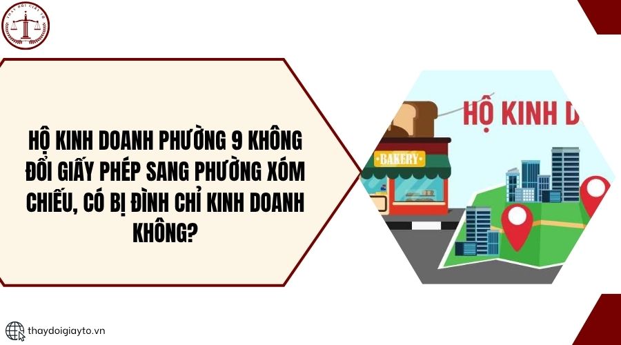 Hộ kinh doanh phường 9 không đổi giấy phép sang phường Xóm Chiếu, có bị đình chỉ kinh doanh không?