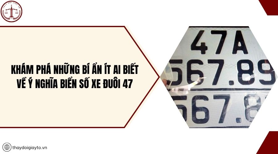 Khám phá những bí ẩn ít ai biết về ý nghĩa biển số xe đuôi 47