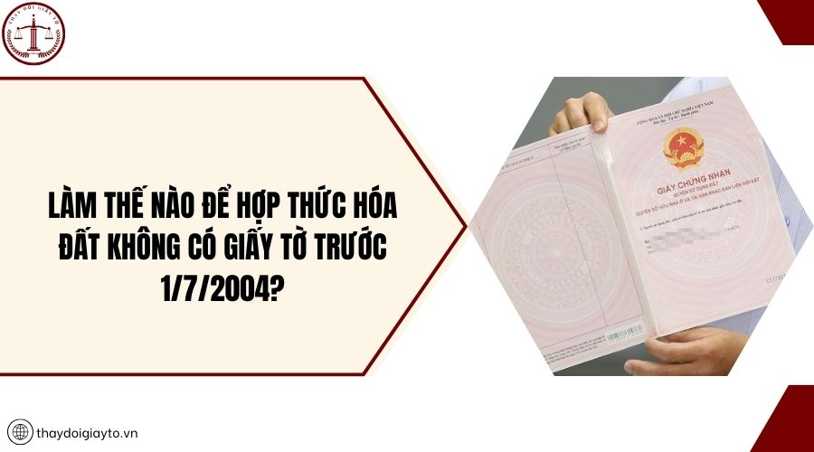 Làm thế nào để hợp thức hóa đất không có giấy tờ trước 1/7/2004?