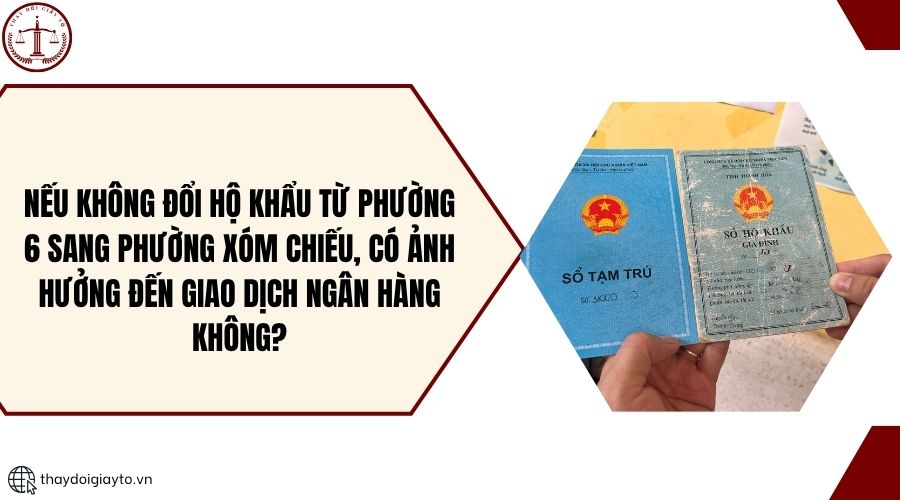 Nếu không đổi hộ khẩu từ phường 6 sang phường Xóm Chiếu, có ảnh hưởng đến giao dịch ngân hàng không?