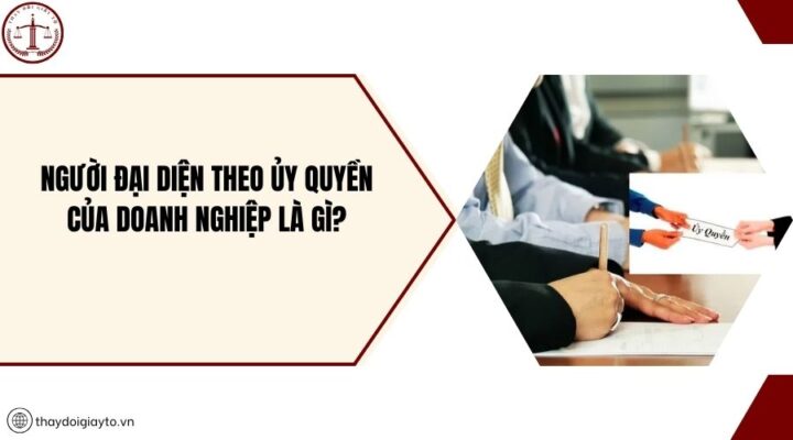 Người đại diện theo ủy quyền của doanh nghiệp là gì?