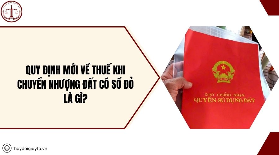Quy định mới về thuế khi chuyển nhượng đất có sổ đỏ là gì?
