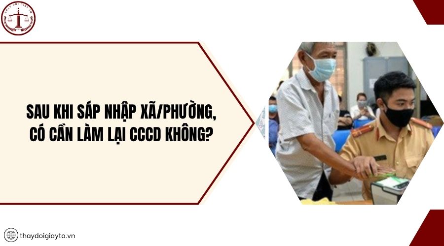 Sau khi sáp nhập xã/phường, có cần làm lại CCCD không?