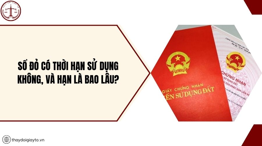Sổ đỏ có thời hạn sử dụng không, và hạn là bao lâu?