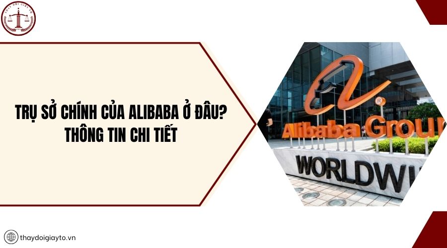Trụ sở chính của Alibaba ở đâu? Thông tin chi tiết