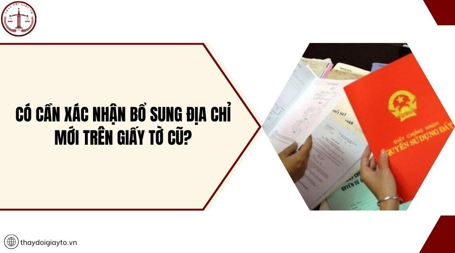 Có cần xác nhận bổ sung địa chỉ mới trên giấy tờ cũ?