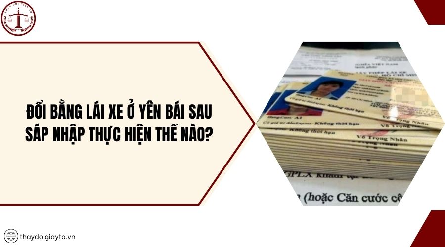Đổi bằng lái xe ở Yên Bái sau sáp nhập thực hiện thế nào?