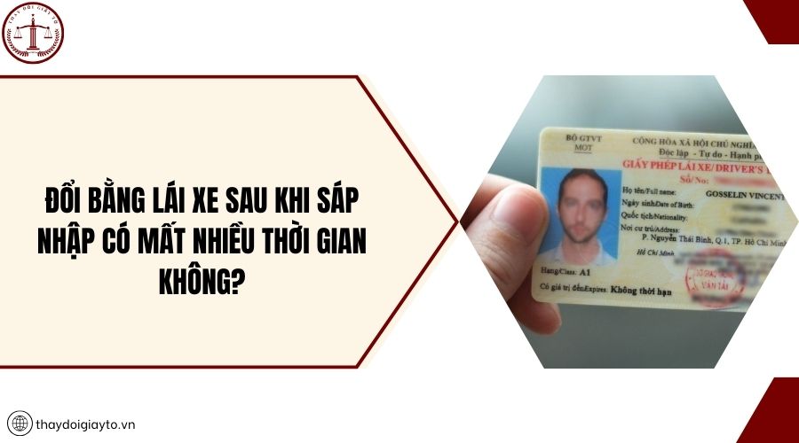 Đổi bằng lái xe sau khi sáp nhập có mất nhiều thời gian không?
