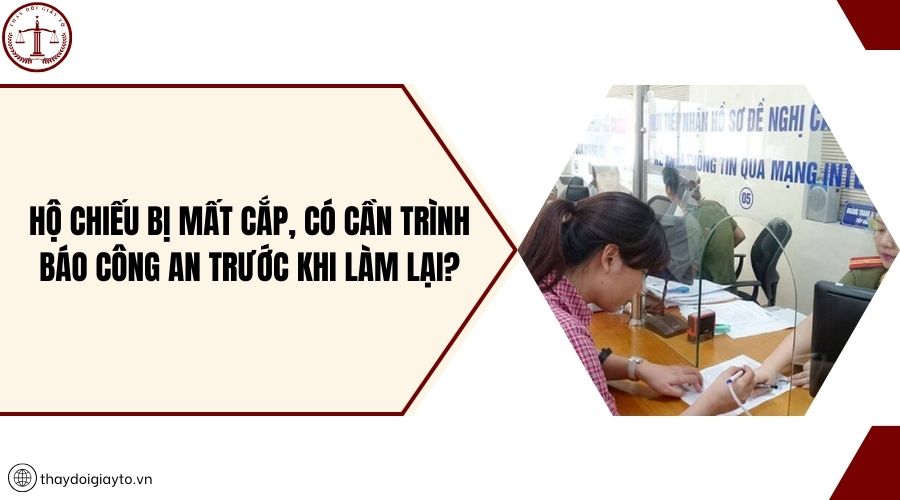 Hộ chiếu bị mất cắp, có cần trình báo công an trước khi làm lại?