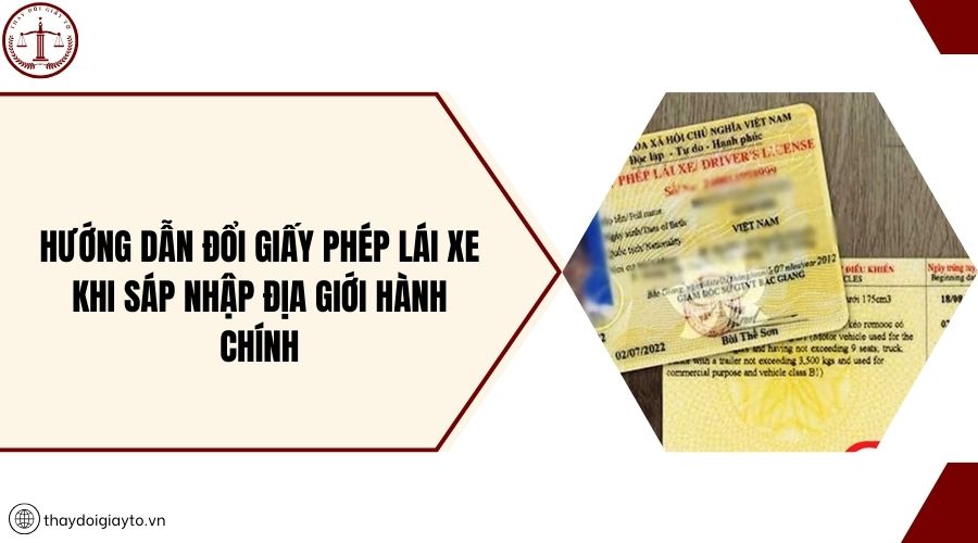 Hướng dẫn đổi giấy phép lái xe khi sáp nhập địa giới hành chính