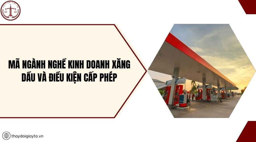 Mã ngành nghề kinh doanh xăng dầu và điều kiện cấp phép