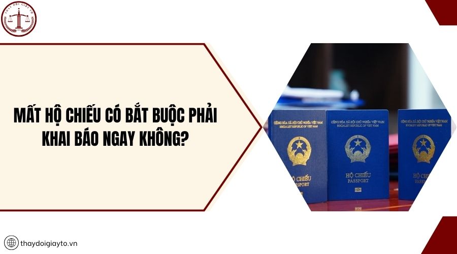 Mất hộ chiếu có bắt buộc phải khai báo ngay không?