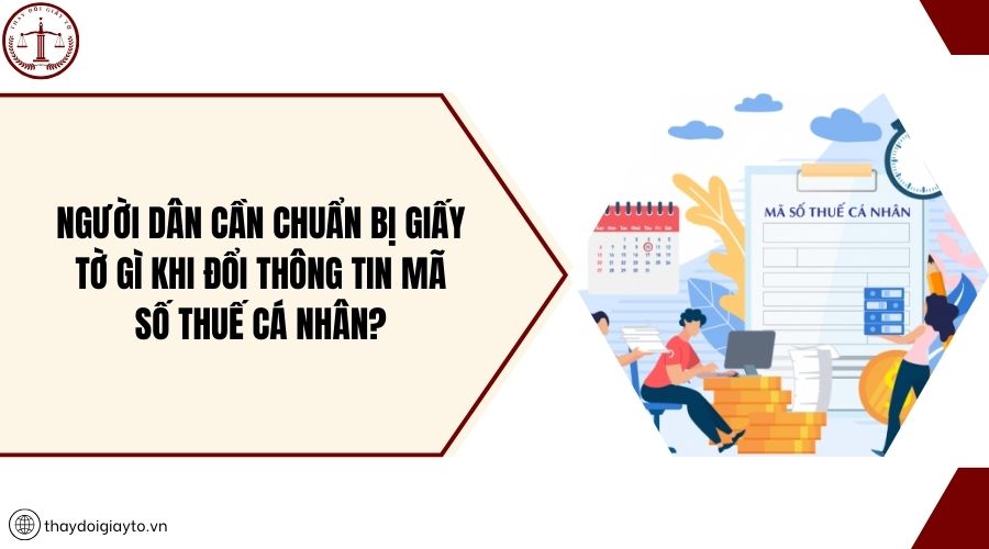Người dân cần chuẩn bị giấy tờ gì khi đổi thông tin mã số thuế cá nhân?